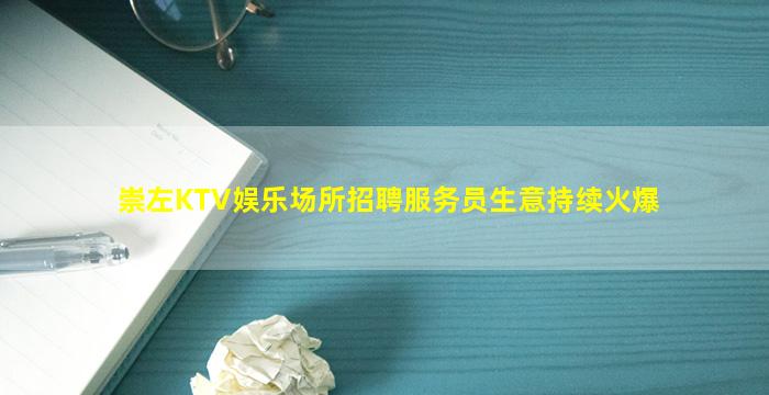 崇左KTV娱乐场所招聘服务员生意持续火爆